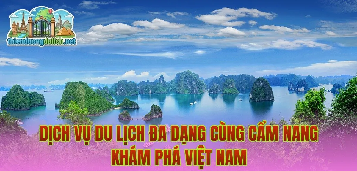 Dịch vụ du lịch đa dạng cùng cẩm nang khám phá Việt Nam