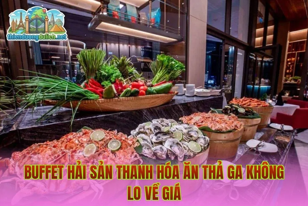 Buffet Hải Sản Thanh Hóa Ăn Thả Ga Không Lo Về Giá