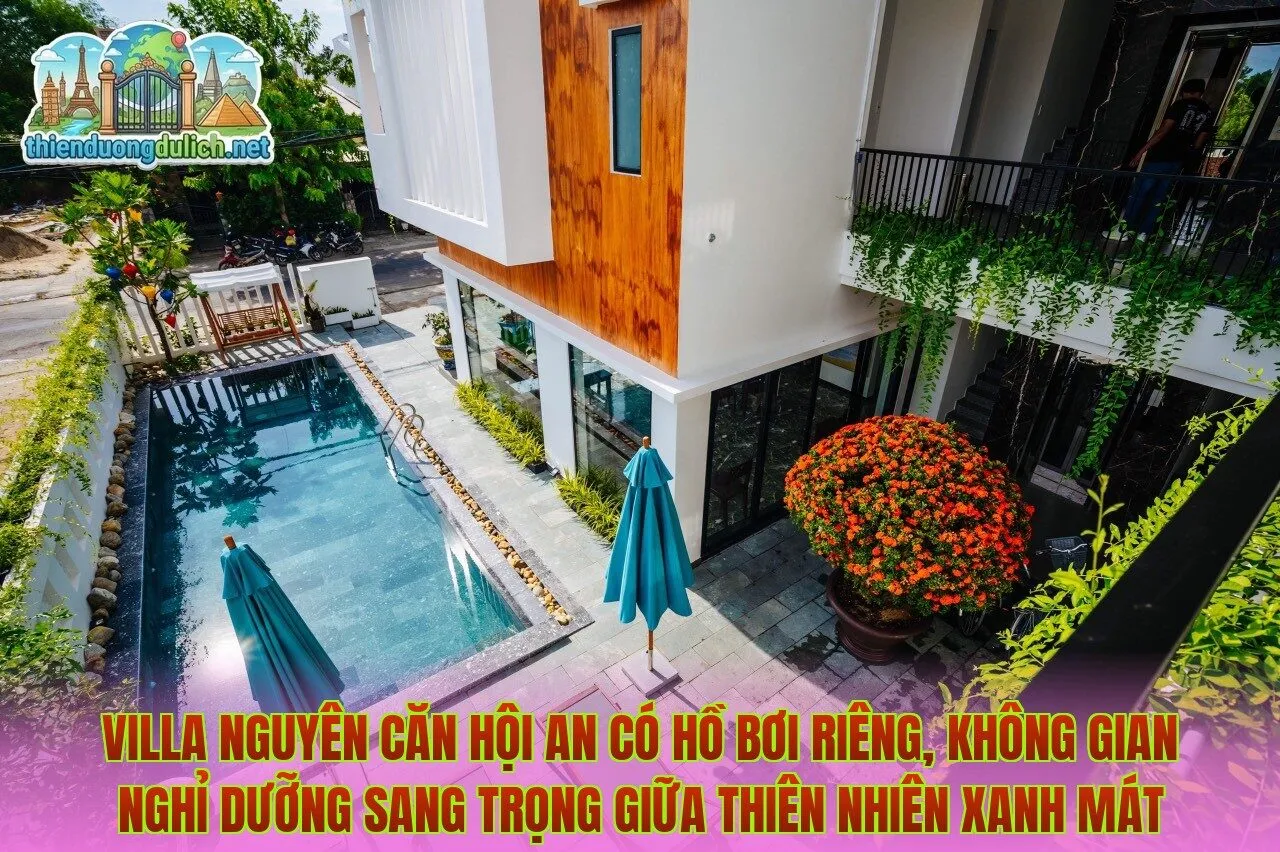 Villa nguyên căn Hội An có hồ bơi riêng, không gian nghỉ dưỡng sang trọng giữa thiên nhiên xanh mát