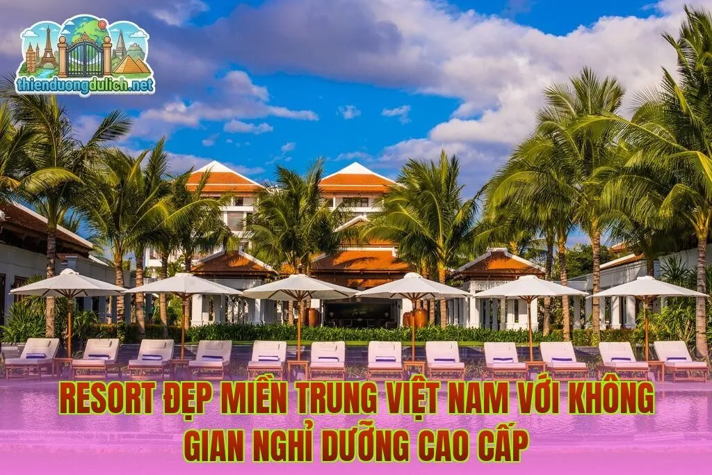 Resort đẹp miền Trung Việt Nam với không gian nghỉ dưỡng cao cấp