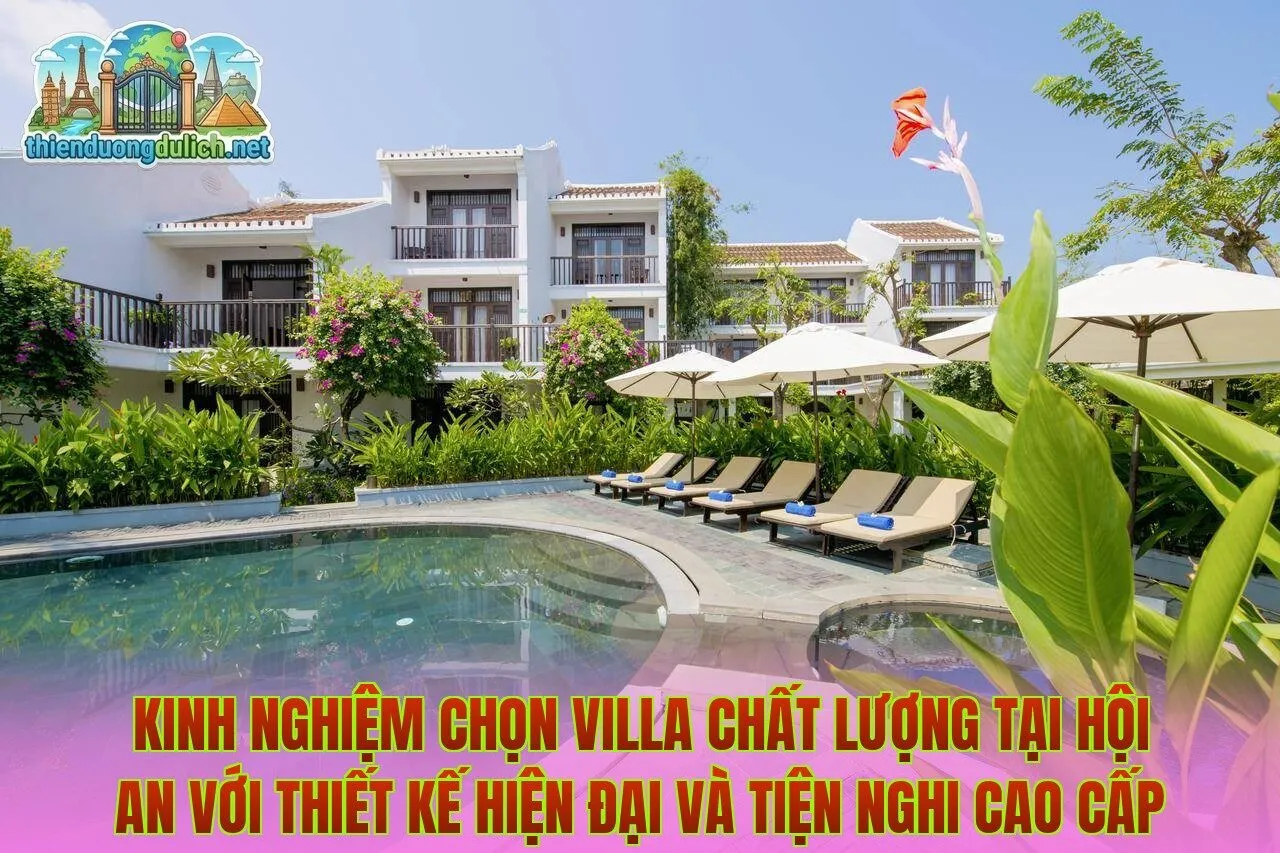 Kinh nghiệm chọn villa chất lượng tại Hội An với thiết kế hiện đại và tiện nghi cao cấp
