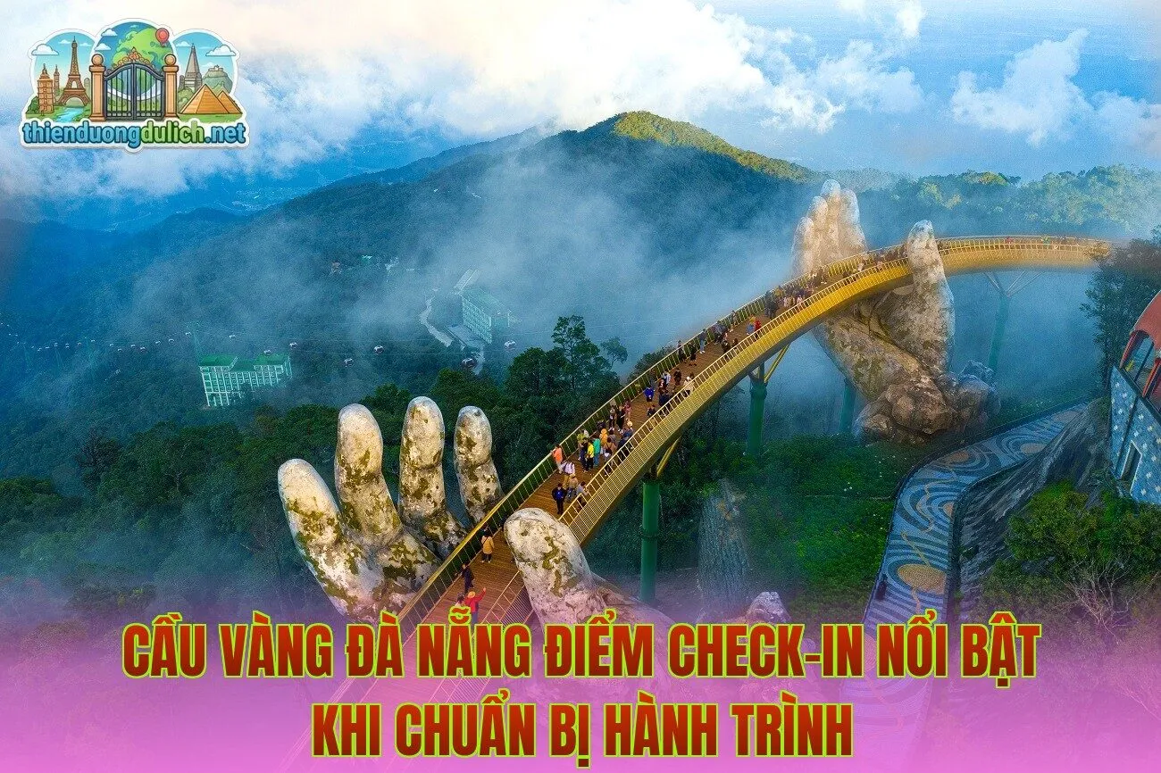Cầu Vàng Đà Nẵng điểm check-in nổi bật khi chuẩn bị hành trình