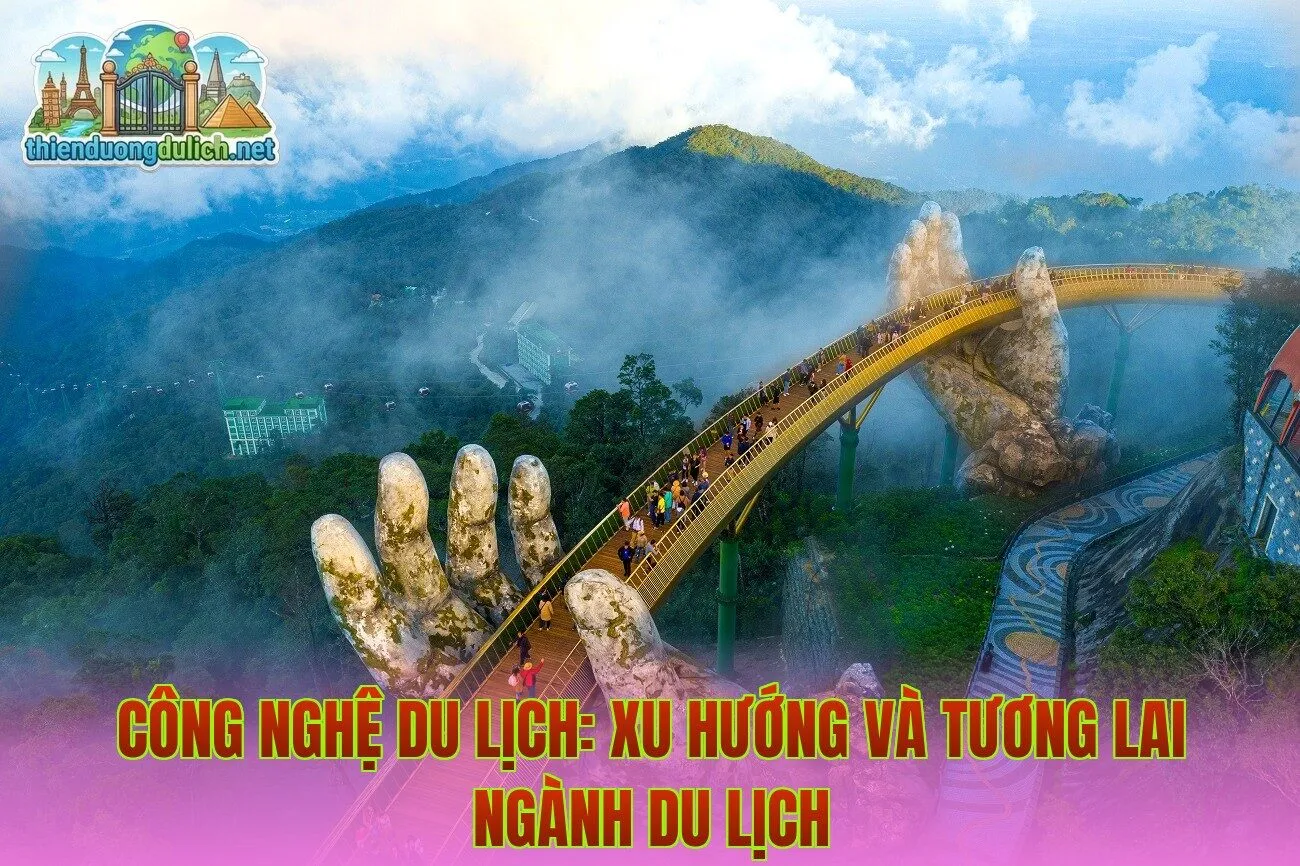 Công nghệ du lịch: Xu hướng và tương lai ngành du lịch