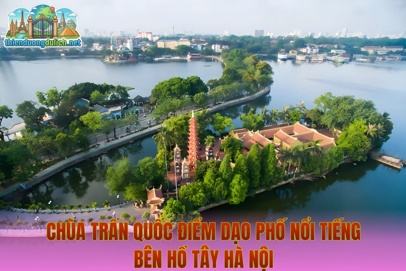 Chùa Trấn Quốc điểm dạo phố nổi tiếng bên hồ Tây Hà Nội