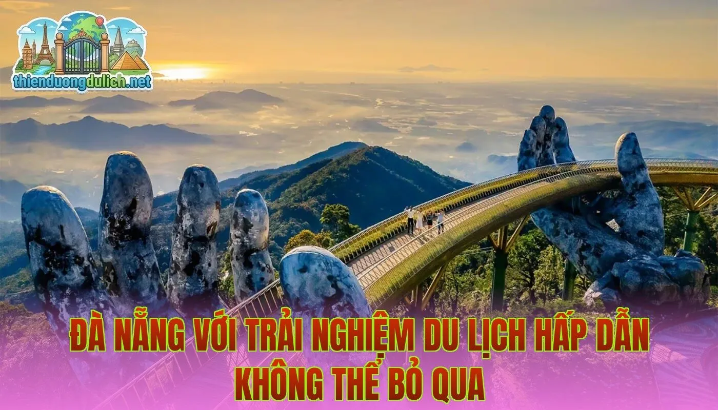 Đà Nẵng với trải nghiệm du lịch hấp dẫn không thể bỏ qua