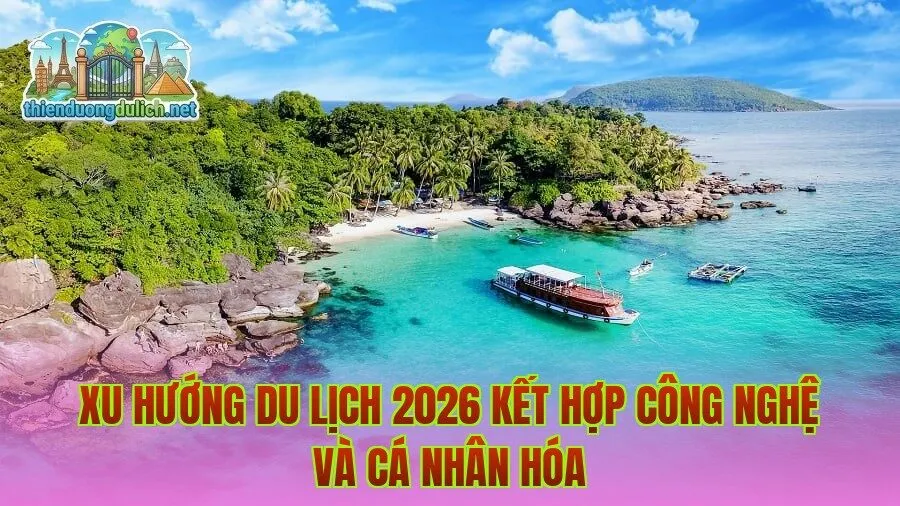 Xu hướng du lịch 2026 kết hợp công nghệ và cá nhân hóa
