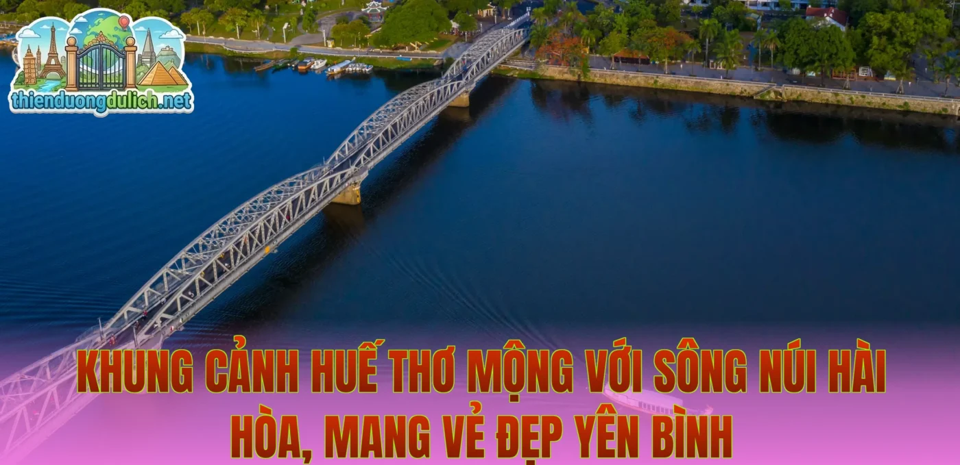 Khung cảnh Huế thơ mộng với sông núi hài hòa, mang vẻ đẹp yên bình