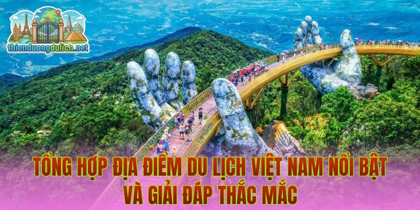 Tổng hợp địa điểm du lịch Việt Nam nổi bật và giải đáp thắc mắc