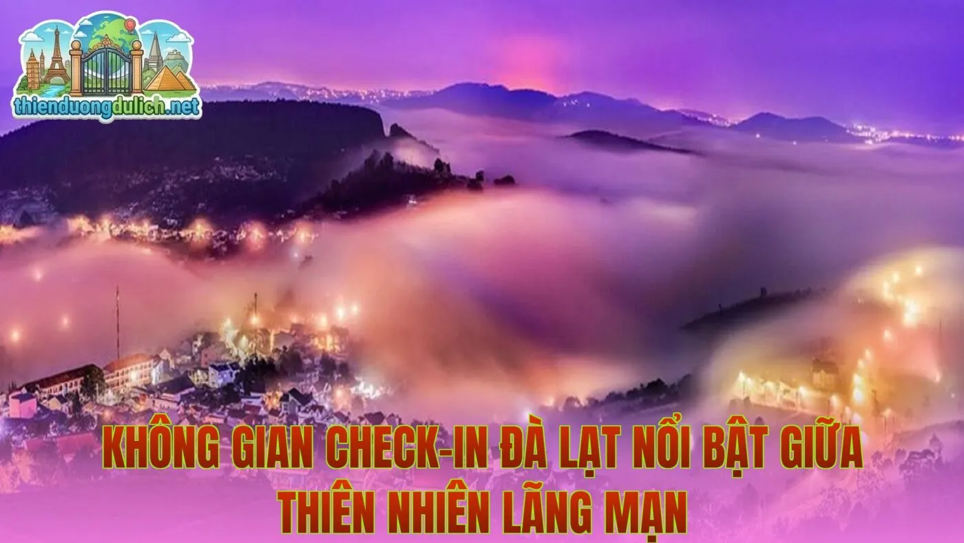Không gian check-in Đà Lạt nổi bật giữa thiên nhiên lãng mạn
