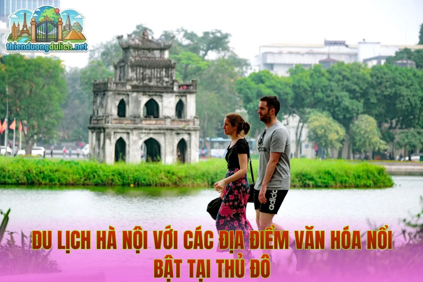 Du lịch Hà Nội với các địa điểm văn hóa nổi bật tại thủ đô