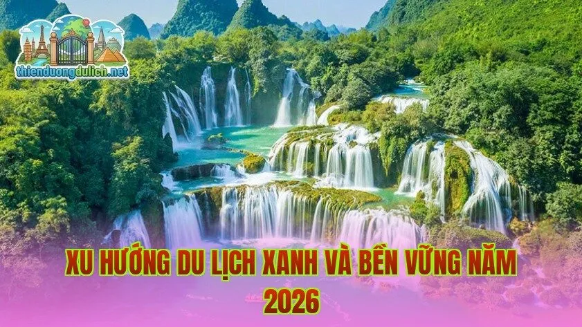 Xu hướng du lịch xanh và bền vững năm 2026