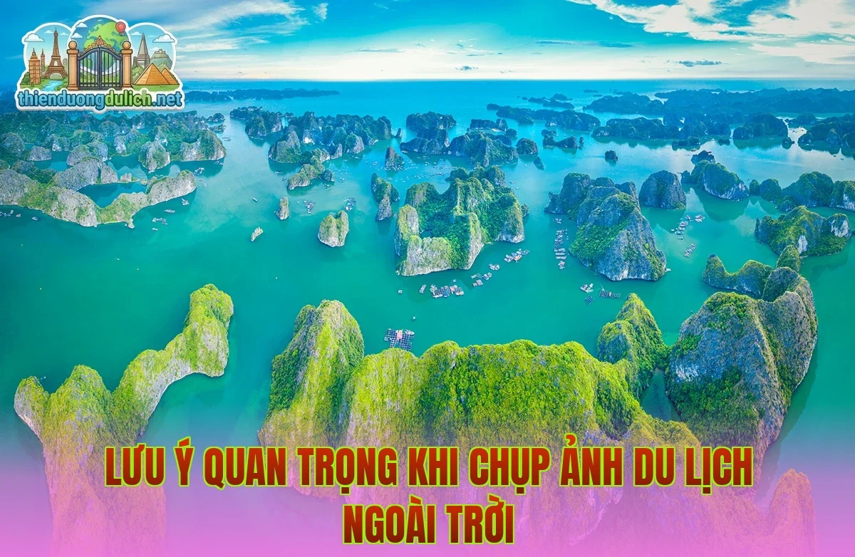Lưu ý quan trọng khi chụp ảnh du lịch ngoài trời