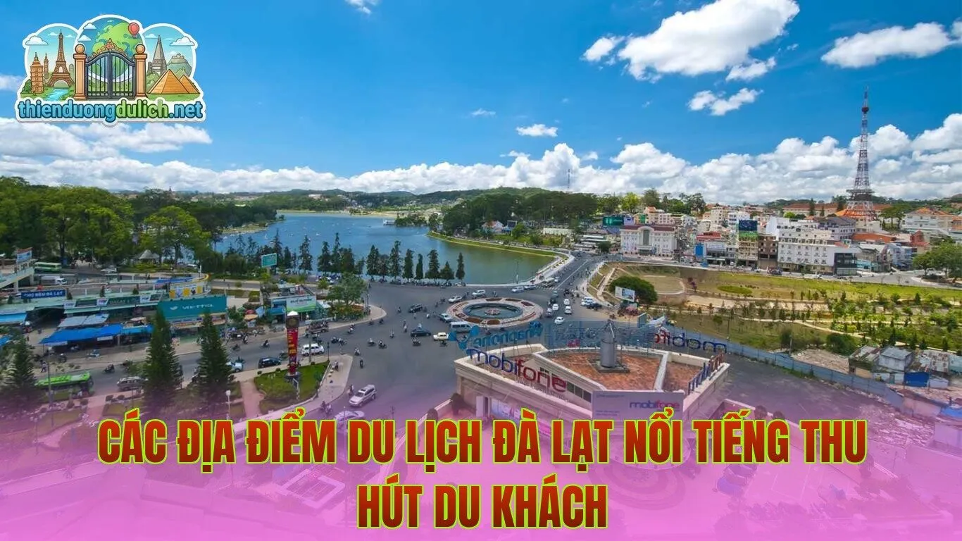 Các địa điểm du lịch Đà Lạt nổi tiếng thu hút du khách