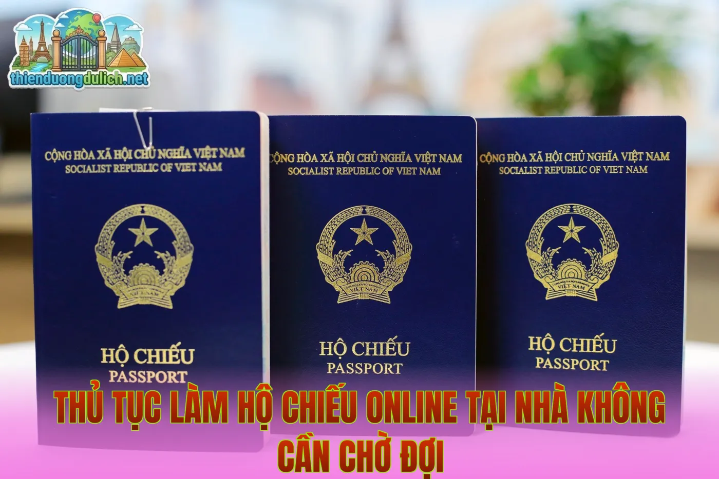 Thủ Tục Làm Hộ Chiếu Online Tại Nhà Không Cần Chờ Đợi