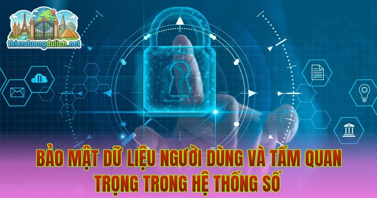 Bảo mật dữ liệu người dùng và tầm quan trọng trong hệ thống số