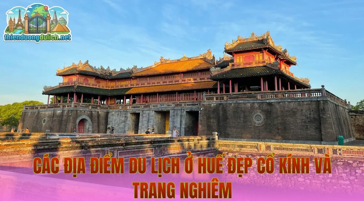 Các Địa Điểm Du Lịch Ở Huế Đẹp Cổ Kính Và Trang Nghiêm