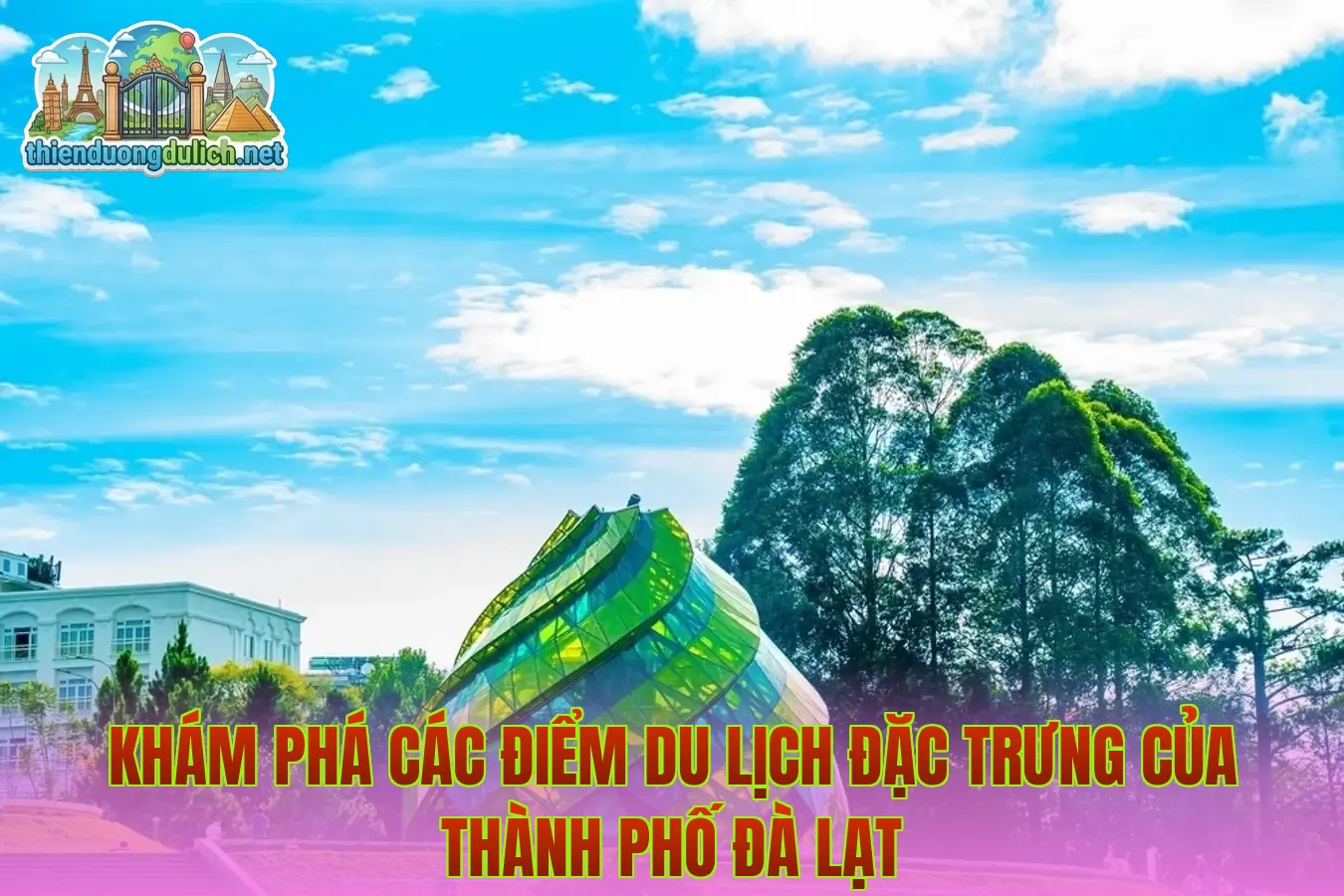 Khám phá các điểm du lịch đặc trưng của thành phố Đà Lạt
