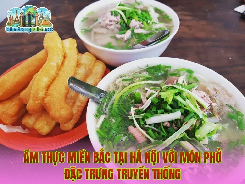 Ẩm thực miền Bắc tại Hà Nội với món phở đặc trưng truyền thống