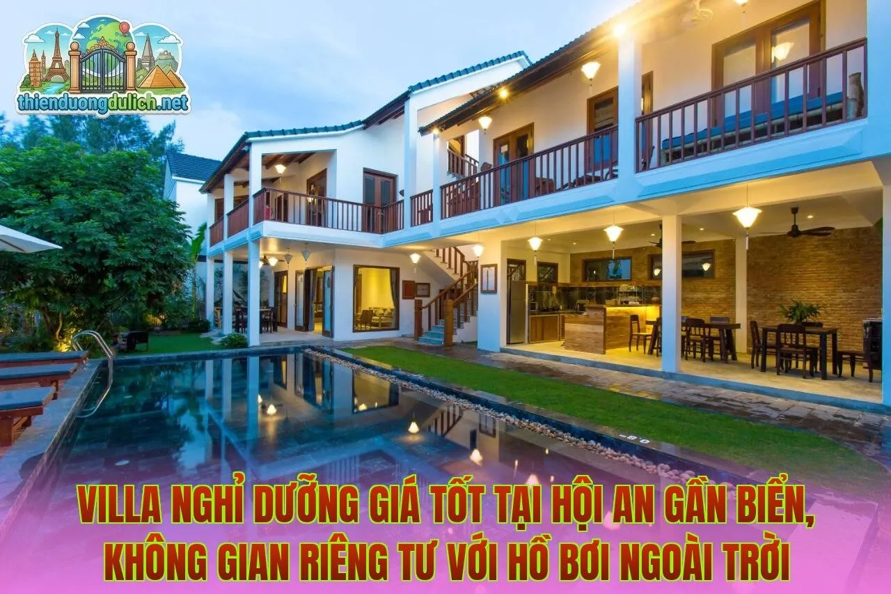 Villa nghỉ dưỡng giá tốt tại Hội An gần biển, không gian riêng tư với hồ bơi ngoài trời