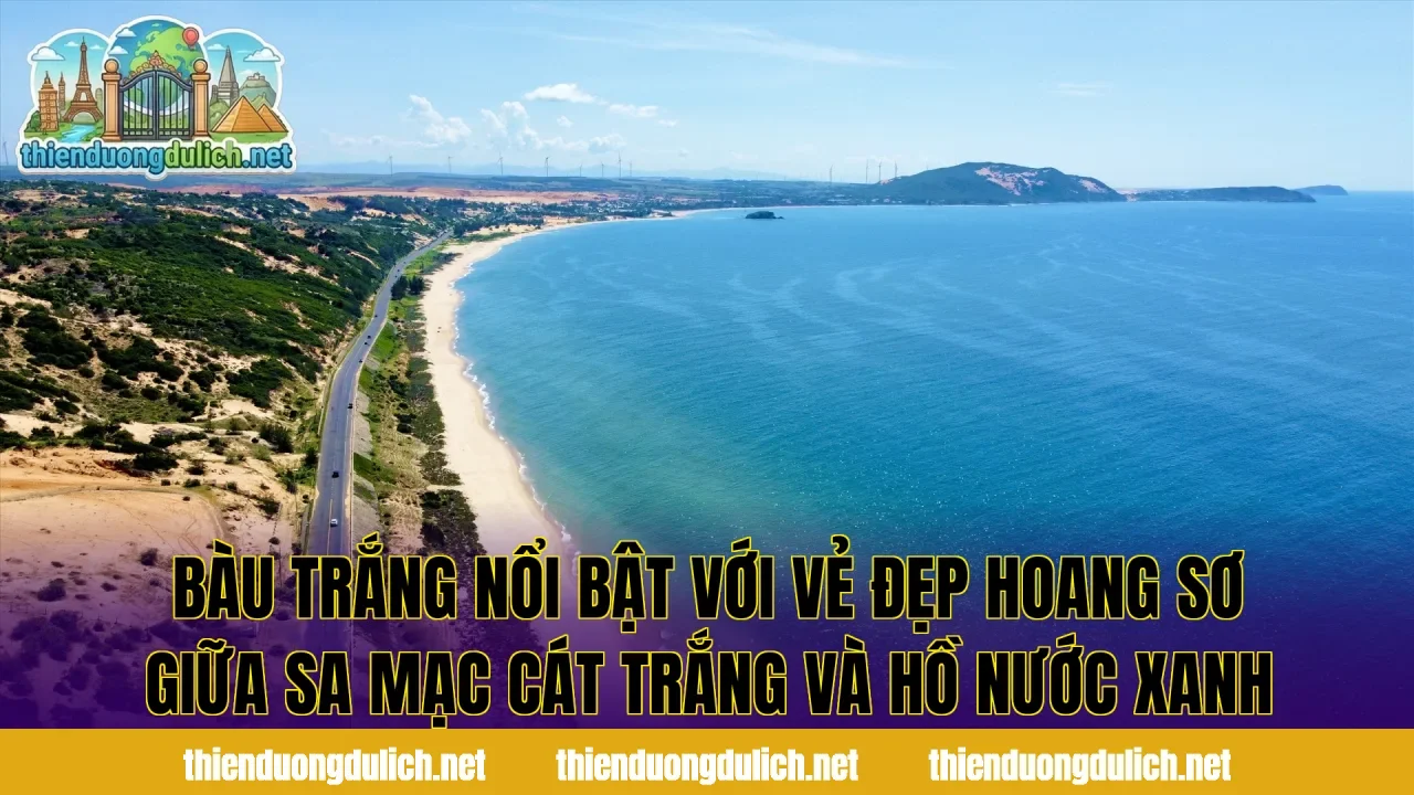 Bàu Trắng nổi bật với vẻ đẹp hoang sơ giữa sa mạc cát trắng và hồ nước xanh