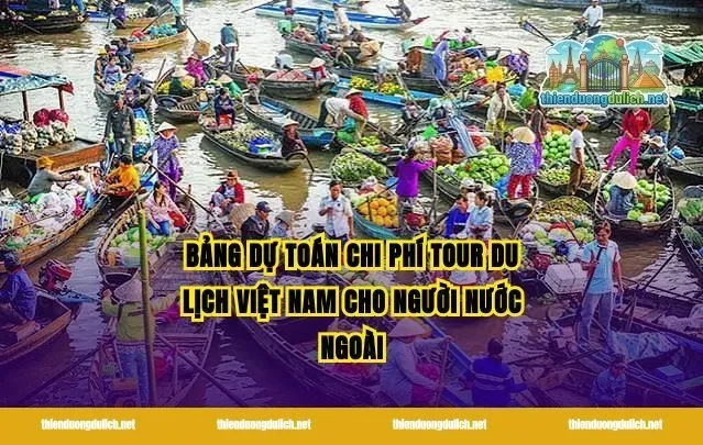 Bảng dự toán chi phí tour du lịch Việt Nam cho người nước ngoài