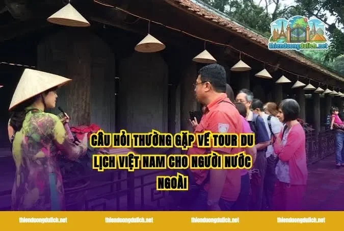 Câu hỏi thường gặp về tour du lịch Việt Nam cho người nước ngoài